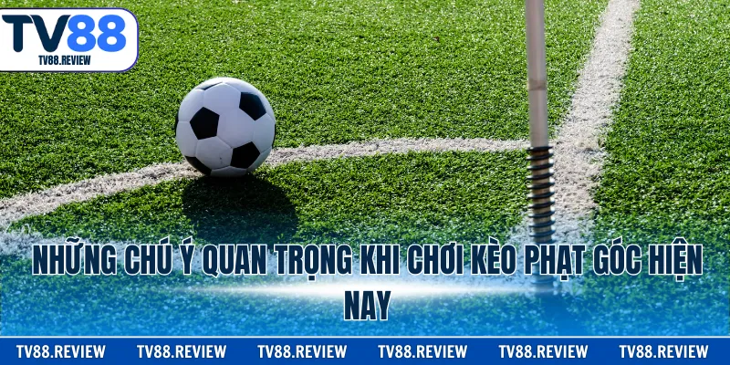 Những chú ý quan trọng khi chơi kèo phạt góc hiện nay