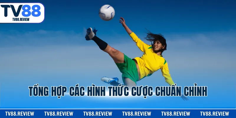 Tổng hợp các hình thức cược chuẩn chỉnh