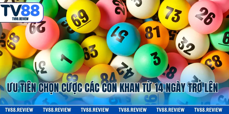 Ưu tiên chọn cược các con khan từ 14 ngày trở lên