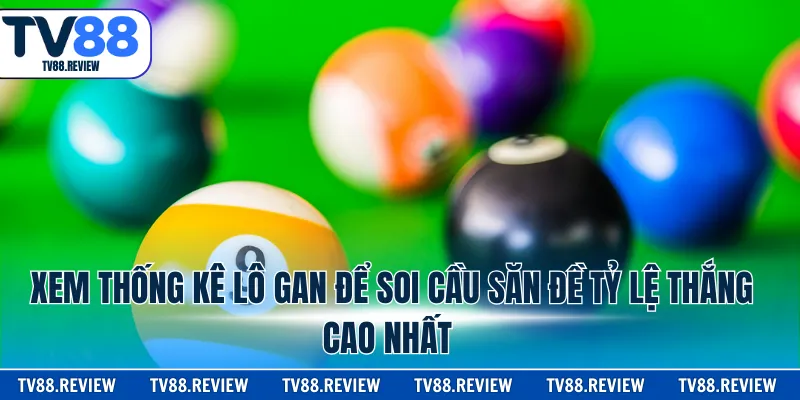 Xem thống kê lô gan để soi cầu săn đề tỷ lệ thắng cao nhất